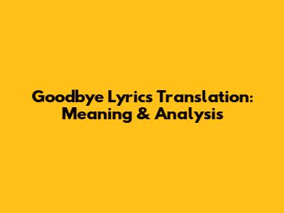 Goodbye Lyrics Translation: Meaning & Analysis