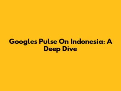 Google's Pulse On Indonesia: A Deep Dive