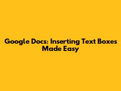 Google Docs: Inserting Text Boxes Made Easy