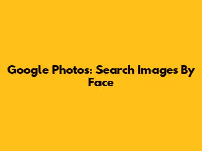 Google Photos: Search Images By Face