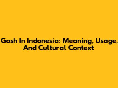 Gosh In Indonesia: Meaning, Usage, And Cultural Context