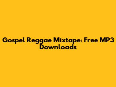 Gospel Reggae Mixtape: Free MP3 Downloads