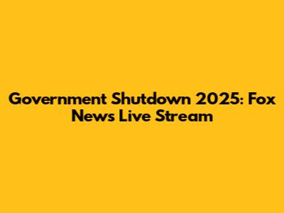 Government Shutdown 2025: Fox News Live Stream