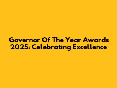Governor Of The Year Awards 2025: Celebrating Excellence