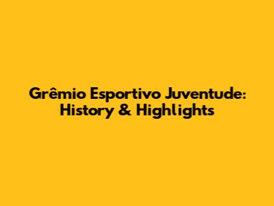 Grêmio Esportivo Juventude: History & Highlights