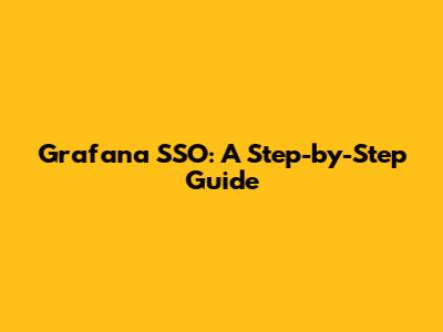 Grafana SSO: A Step-by-Step Guide