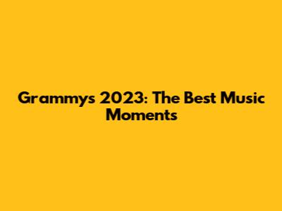 Grammys 2023: The Best Music Moments