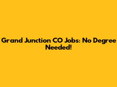 Grand Junction CO Jobs: No Degree Needed!