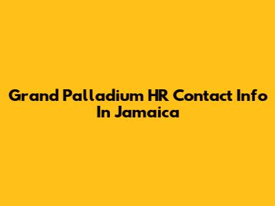 Grand Palladium HR Contact Info In Jamaica