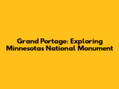 Grand Portage: Exploring Minnesota's National Monument