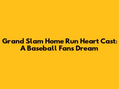 Grand Slam Home Run Heart Cast: A Baseball Fan's Dream