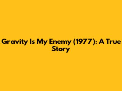 Gravity Is My Enemy (1977): A True Story