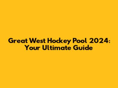 Great West Hockey Pool 2024: Your Ultimate Guide