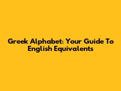 Greek Alphabet: Your Guide To English Equivalents