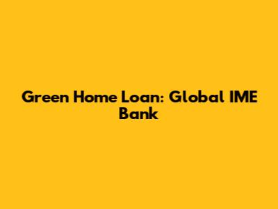 Green Home Loan: Global IME Bank