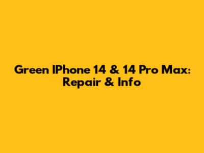 Green IPhone 14 & 14 Pro Max: Repair & Info
