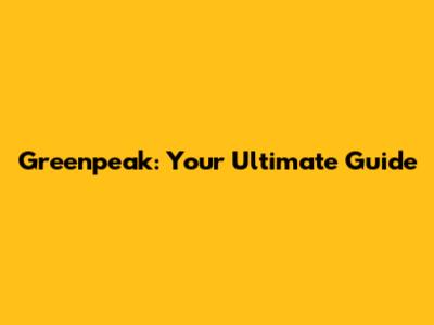 Greenpeak: Your Ultimate Guide