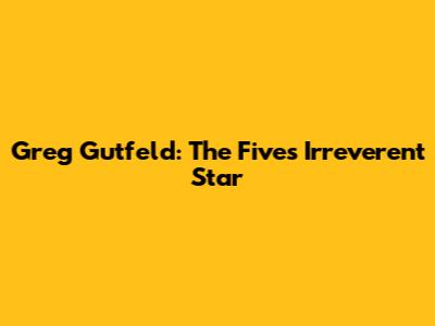 Greg Gutfeld: The Five's Irreverent Star