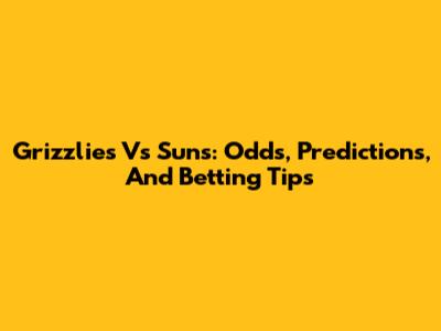 Grizzlies Vs Suns: Odds, Predictions, And Betting Tips