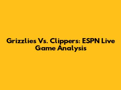 Grizzlies Vs. Clippers: ESPN Live Game Analysis