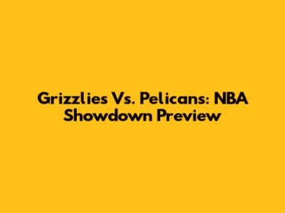 Grizzlies Vs. Pelicans: NBA Showdown Preview