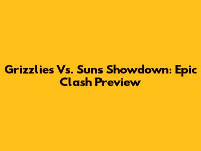 Grizzlies Vs. Suns Showdown: Epic Clash Preview