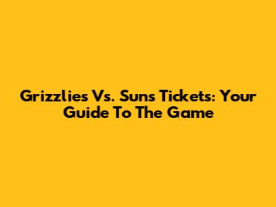 Grizzlies Vs. Suns Tickets: Your Guide To The Game