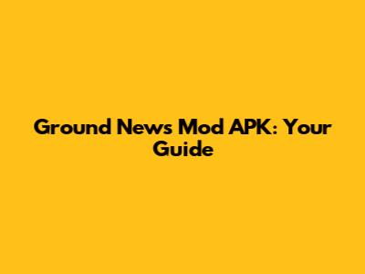 Ground News Mod APK: Your Guide