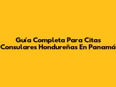 Guía Completa Para Citas Consulares Hondureñas En Panamá