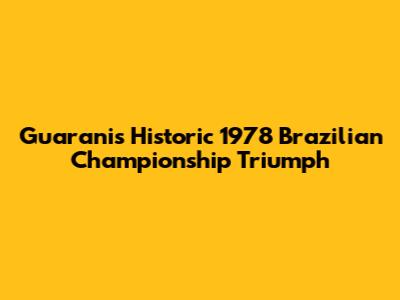 Guarani's Historic 1978 Brazilian Championship Triumph