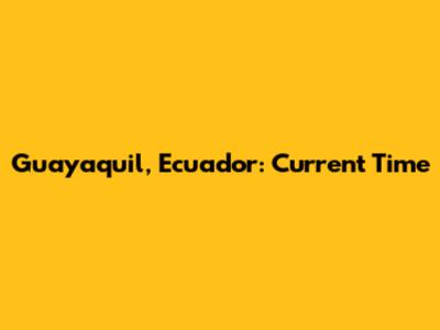 Guayaquil, Ecuador: Current Time