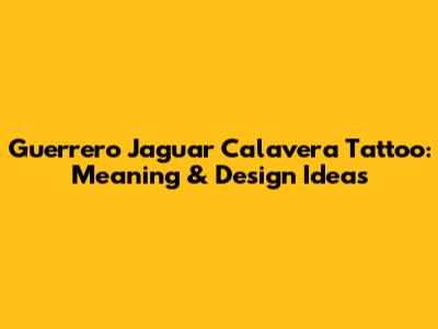 Guerrero Jaguar Calavera Tattoo: Meaning & Design Ideas
