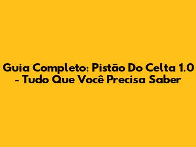 Guia Completo: Pistão Do Celta 1.0 - Tudo Que Você Precisa Saber