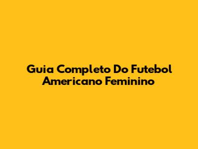 Guia Completo Do Futebol Americano Feminino