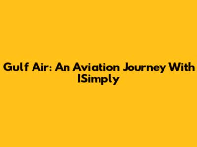 Gulf Air: An Aviation Journey With ISimply