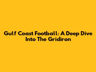 Gulf Coast Football: A Deep Dive Into The Gridiron