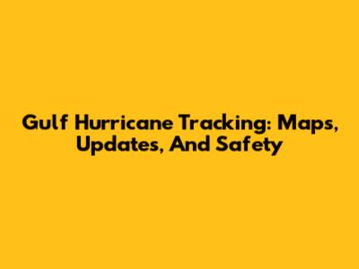 Gulf Hurricane Tracking: Maps, Updates, And Safety