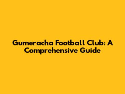 Gumeracha Football Club: A Comprehensive Guide