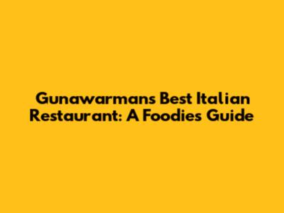 Gunawarman's Best Italian Restaurant: A Foodie's Guide