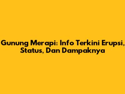 Gunung Merapi: Info Terkini Erupsi, Status, Dan Dampaknya