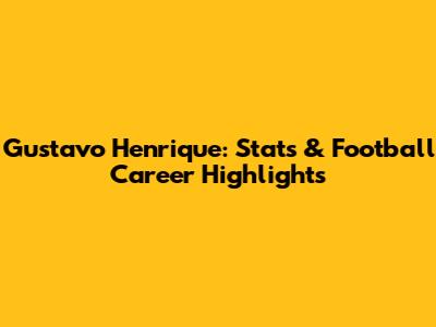 Gustavo Henrique: Stats & Football Career Highlights