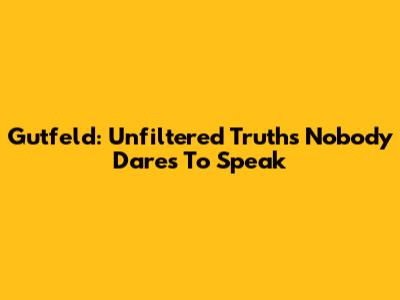 Gutfeld: Unfiltered Truths Nobody Dares To Speak