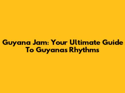 Guyana Jam: Your Ultimate Guide To Guyana's Rhythms