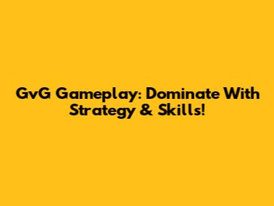 GvG Gameplay: Dominate With Strategy & Skills!