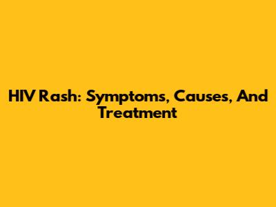 HIV Rash: Symptoms, Causes, And Treatment