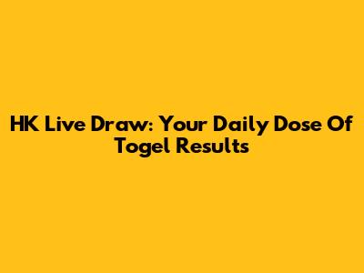 HK Live Draw: Your Daily Dose Of Togel Results