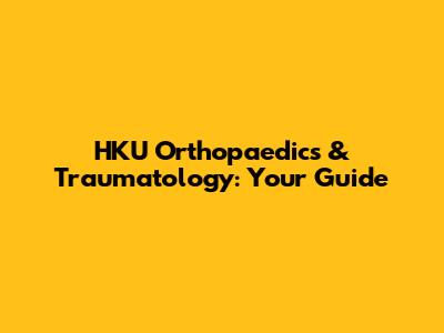 HKU Orthopaedics & Traumatology: Your Guide