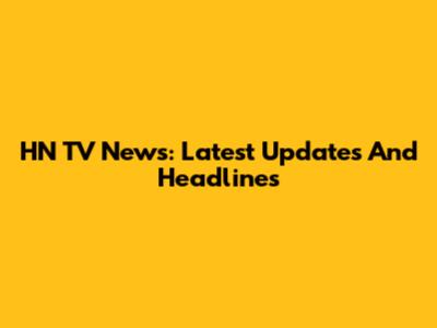 HN TV News: Latest Updates And Headlines