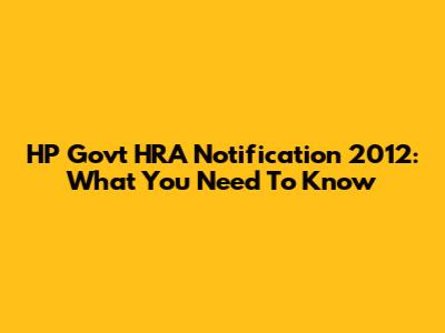 HP Govt HRA Notification 2012: What You Need To Know