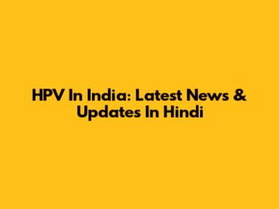 HPV In India: Latest News & Updates In Hindi